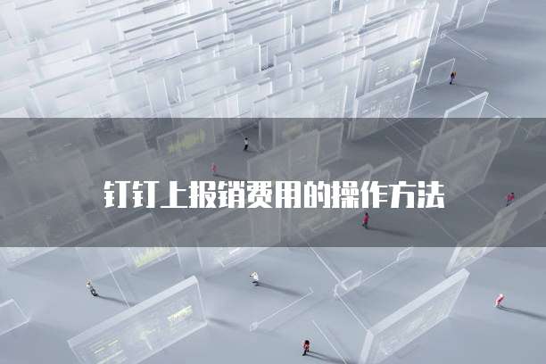 钉钉上报销费用的操作方法