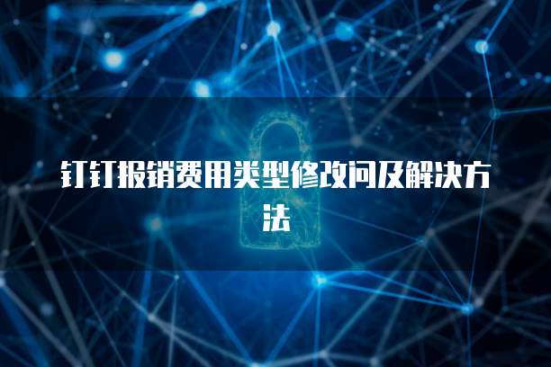 钉钉报销费用类型修改问及解决方法