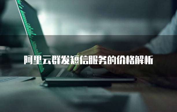阿里云群发短信服务的价格解析