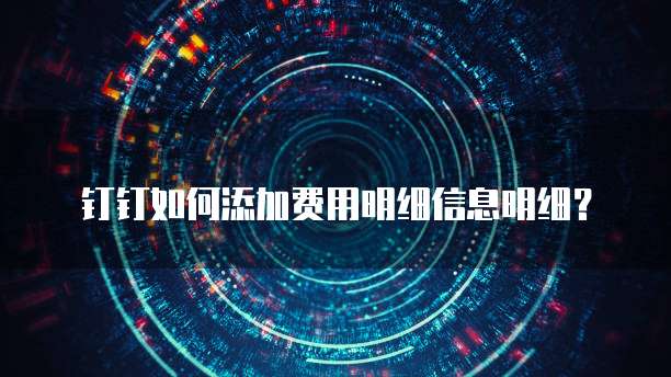 钉钉如何添加费用明细信息明细？