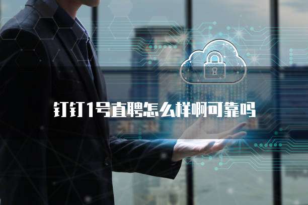 钉钉1号直聘怎么样啊可靠吗