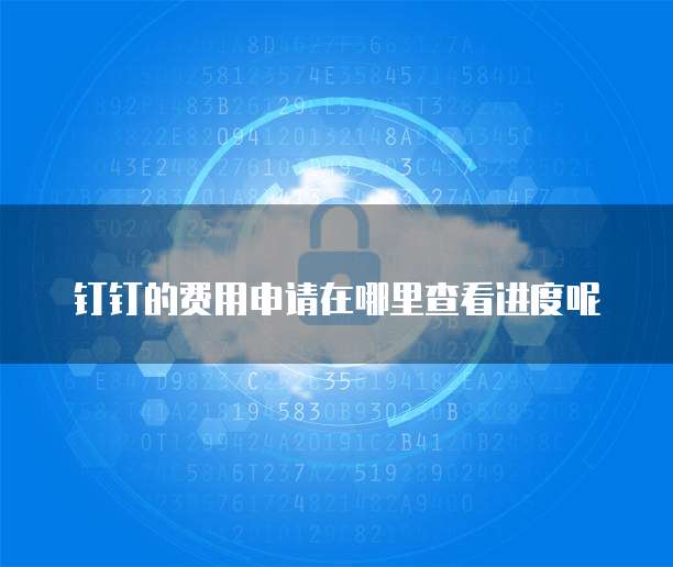 钉钉的费用申请在哪里查看进度呢