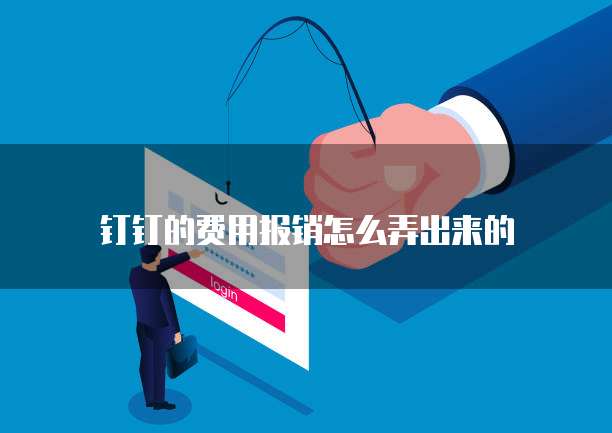 钉钉的费用报销怎么弄出来的