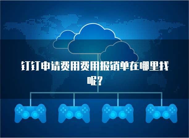 钉钉申请费用费用报销单在哪里找呢?