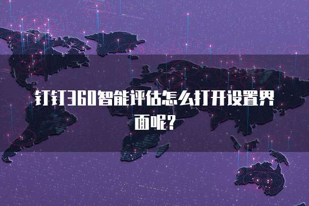 钉钉360智能评估怎么打开设置界面呢?