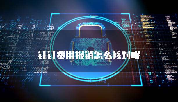 钉钉费用报销怎么核对呢