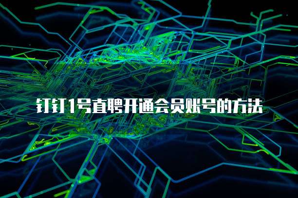 钉钉1号直聘开通会员账号的方法