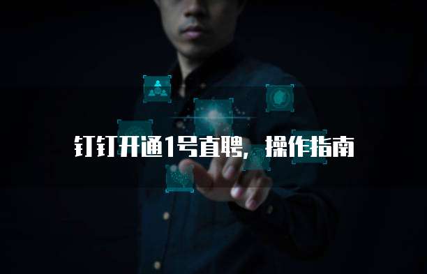 钉钉开通1号直聘，操作指南