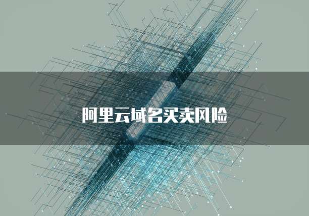 阿里云域名买卖风险