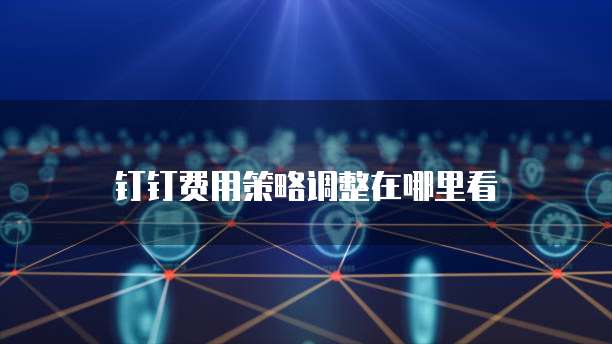 钉钉费用策略调整在哪里看