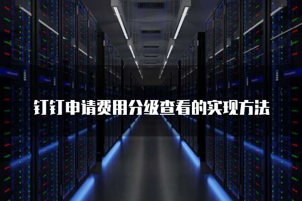 钉钉申请费用分级查看的实现方法