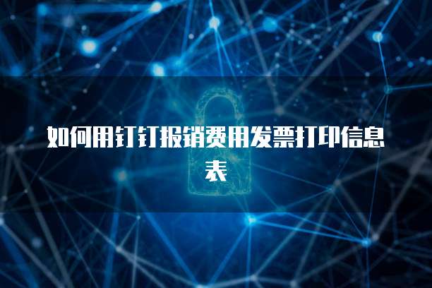 如何用钉钉报销费用发票打印信息表