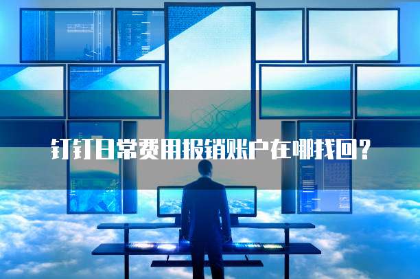 钉钉日常费用报销账户在哪找回？