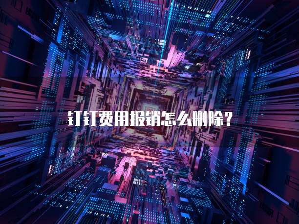 钉钉费用报销怎么删除?