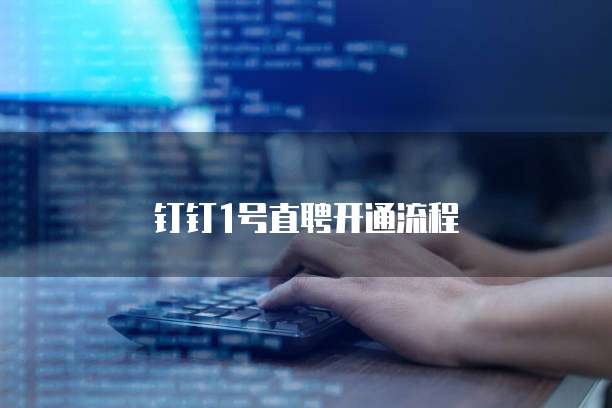 钉钉1号直聘开通流程