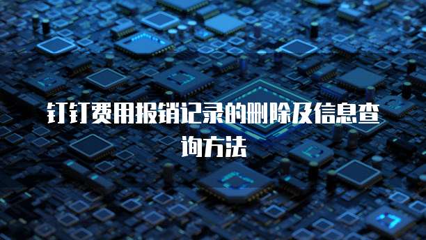 钉钉费用报销记录的删除及信息查询方法
