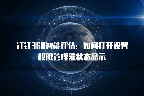 钉钉360智能评估：如何打开设置权限管理器状态显示