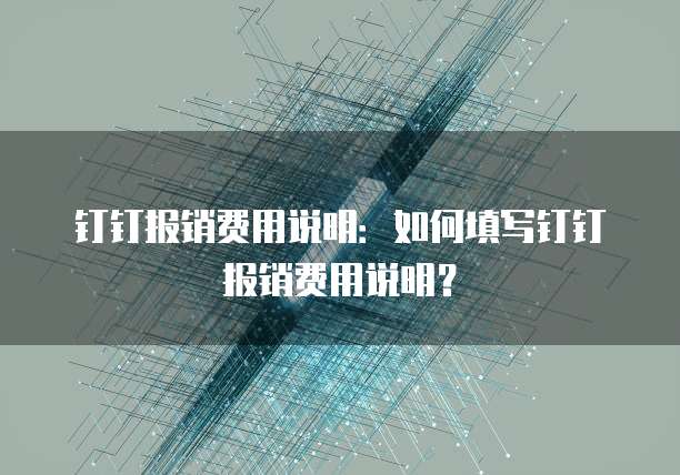 钉钉报销费用说明：如何填写钉钉报销费用说明？