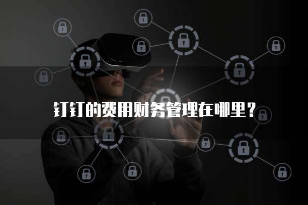 钉钉的费用财务管理在哪里?