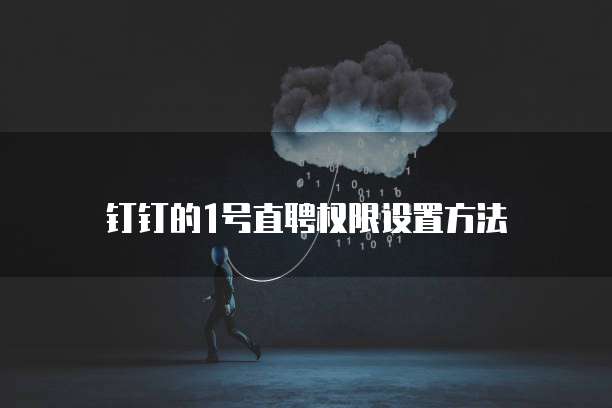 钉钉的1号直聘权限设置方法