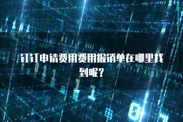 钉钉申请费用费用报销单在哪里找到呢?