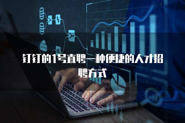 钉钉的1号直聘一种便捷的人才招聘方式