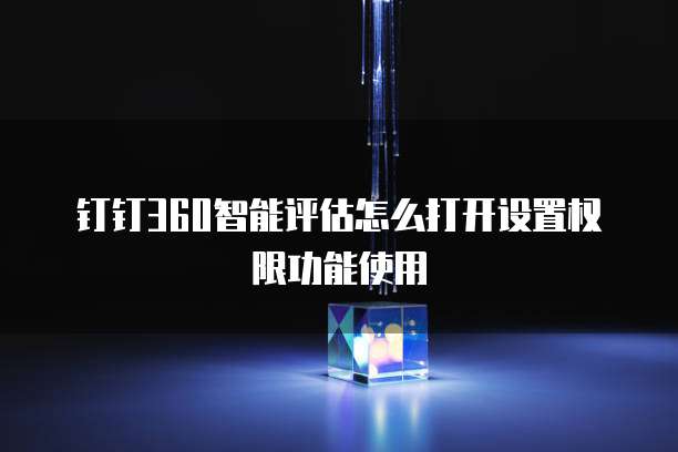 钉钉360智能评估怎么打开设置权限功能使用