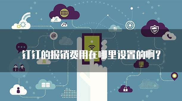 钉钉的报销费用在哪里设置的啊?