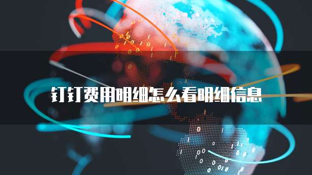 钉钉费用明细怎么看明细信息
