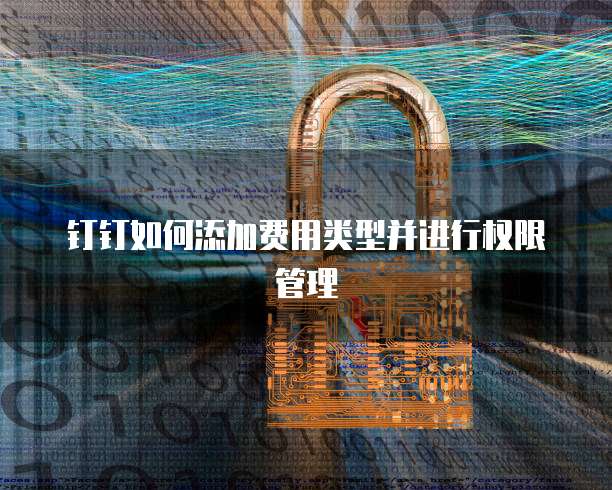 钉钉如何添加费用类型并进行权限管理