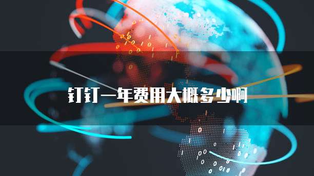 钉钉一年费用大概多少啊