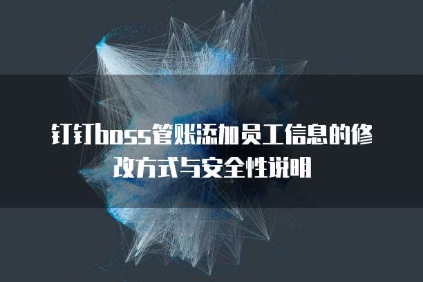 钉钉boss管账添加员工信息的修改方式与安全性说明