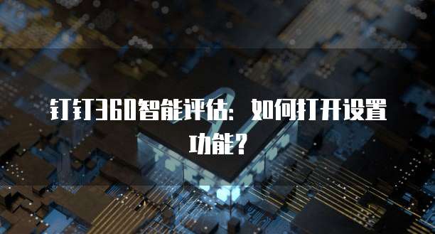 钉钉360智能评估:如何打开设置功能?