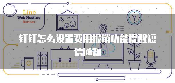 钉钉怎么设置费用报销功能提醒短信通知