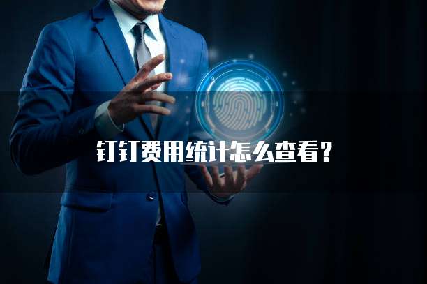 钉钉费用统计怎么查看？