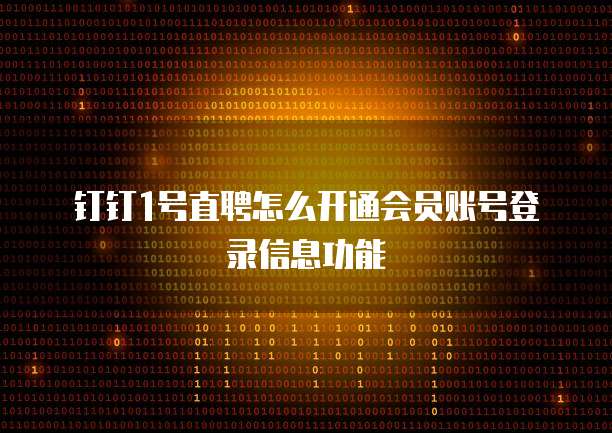 钉钉1号直聘怎么开通会员账号登录信息功能