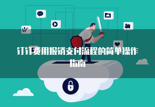 钉钉费用报销支付流程的简单操作指南