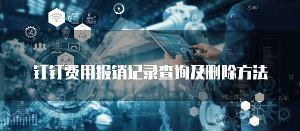 钉钉费用报销记录查询及删除方法