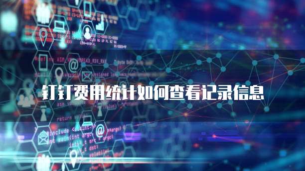 钉钉费用统计如何查看记录信息
