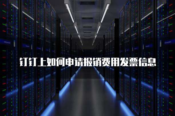 钉钉上如何申请报销费用发票信息