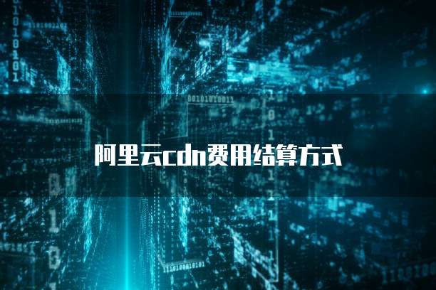 阿里云CDN费用结算方式