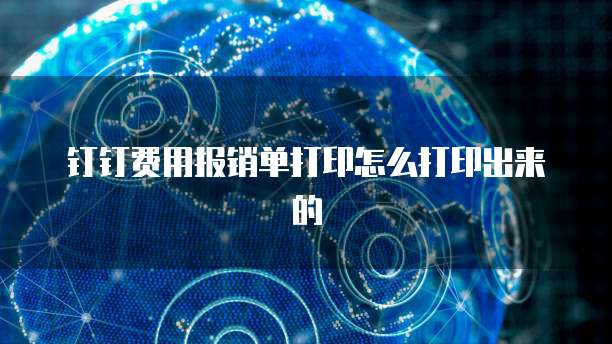 钉钉费用报销单打印怎么打印出来的