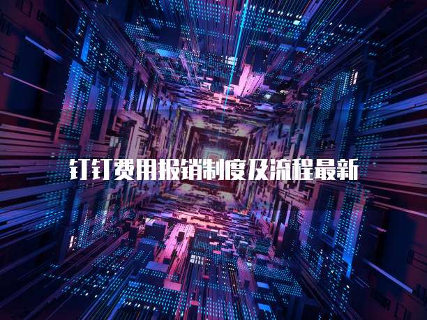 钉钉费用报销制度及流程最新