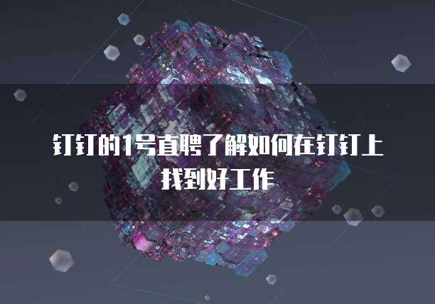 钉钉的1号直聘了解如何在钉钉上找到好工作