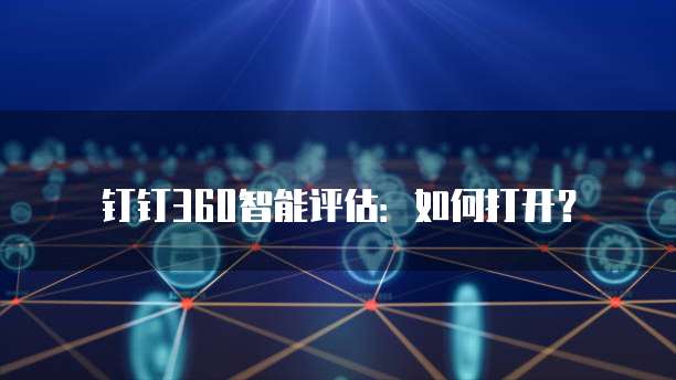 钉钉360智能评估：如何打开？