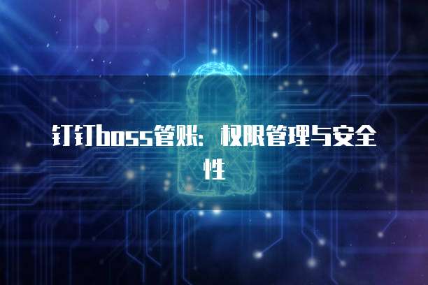 钉钉boss管账:权限管理与安全性