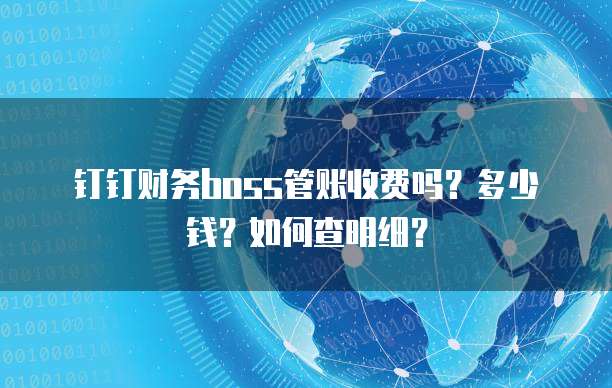 钉钉财务boss管账收费吗?多少钱?如何查明细?