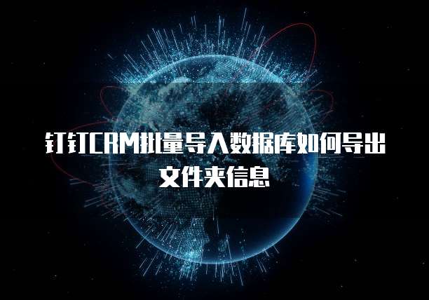 钉钉CRM批量导入数据库如何导出文件夹信息