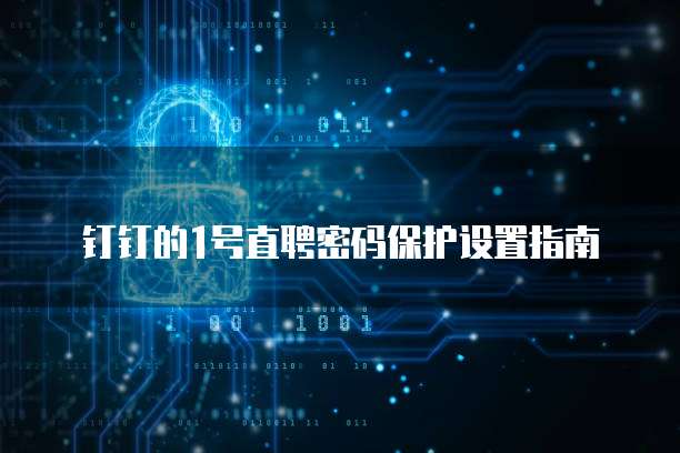 钉钉的1号直聘密码保护设置指南