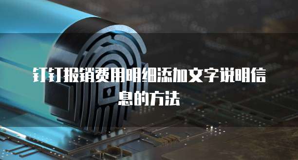 钉钉报销费用明细添加文字说明信息的方法